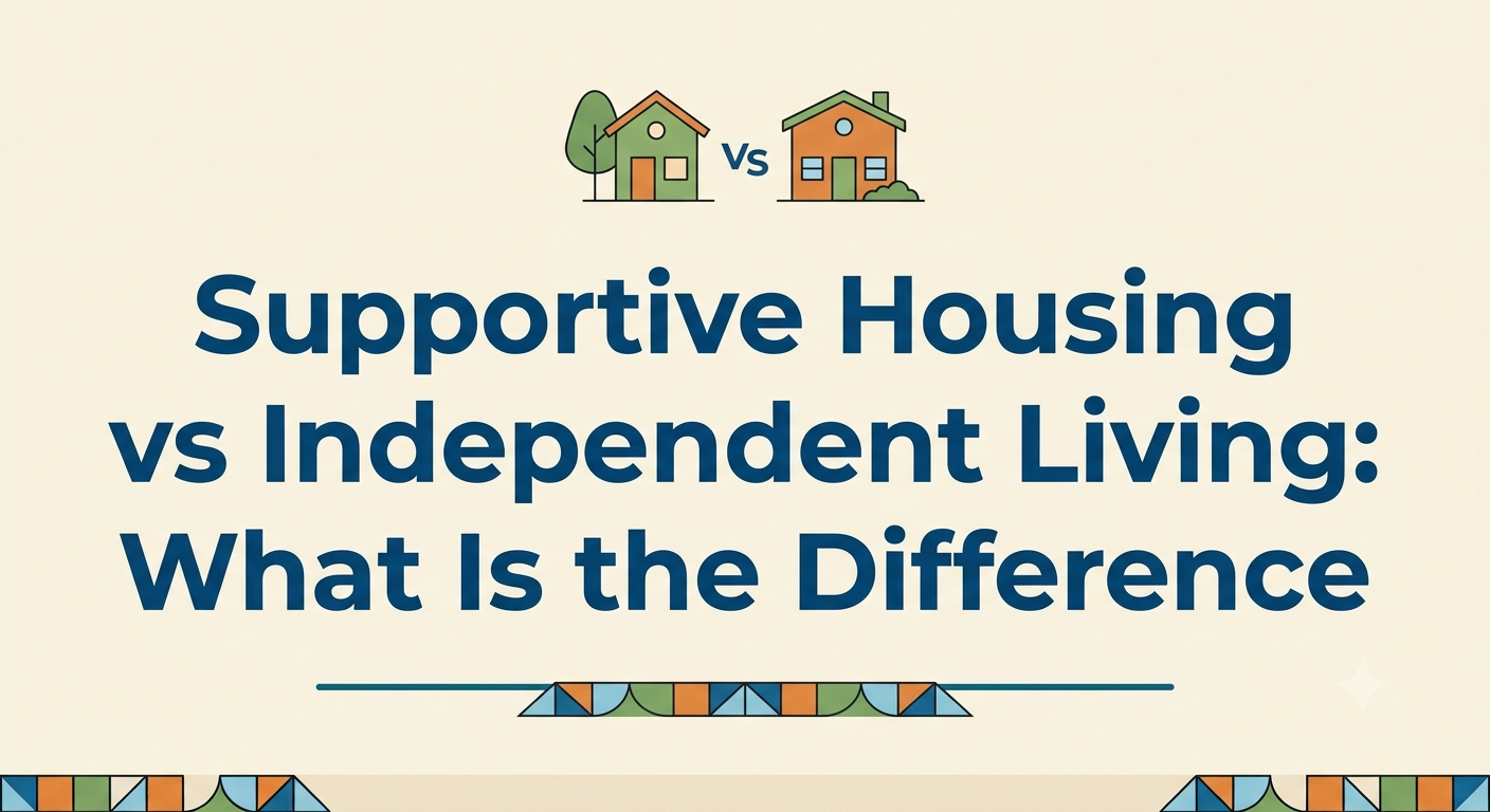 Supportive Housing vs Independent Living: What Is the Difference